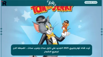 تردد قناة توم وجيري 2025 الجديد على نايل سات وعرب سات.. اضبطه الآن لجميع الأقمار